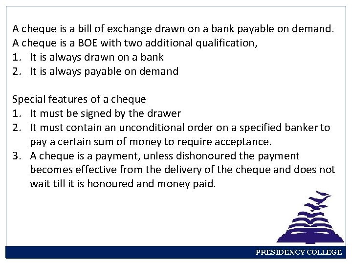A cheque is a bill of exchange drawn on a bank payable on demand.