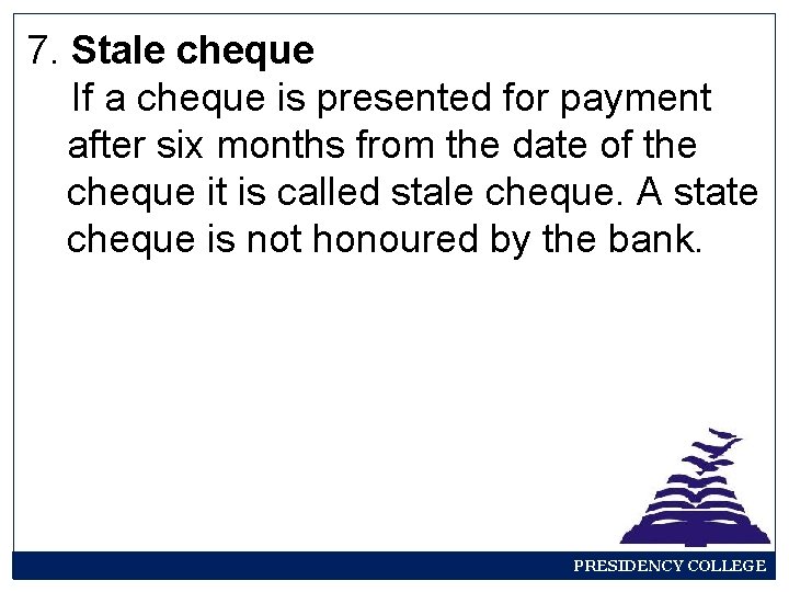 7. Stale cheque If a cheque is presented for payment after six months from