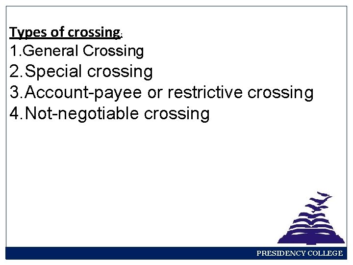 Types of crossing: 1. General Crossing 2. Special crossing 3. Account-payee or restrictive crossing