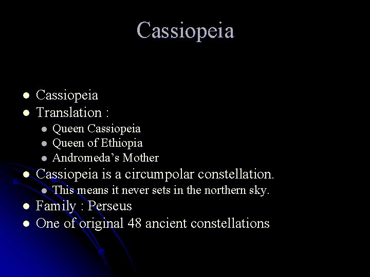 Cassiopeia l l Cassiopeia Translation : l l Cassiopeia is a circumpolar constellation. l