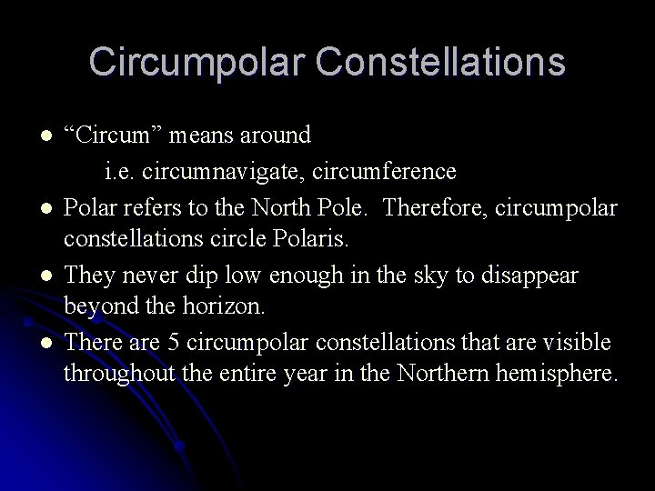 Circumpolar Constellations l l “Circum” means around i. e. circumnavigate, circumference Polar refers to