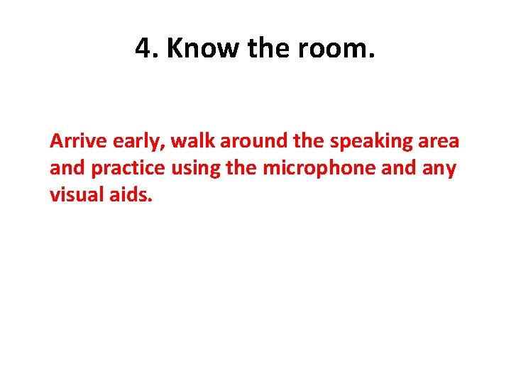4. Know the room. Arrive early, walk around the speaking area and practice using