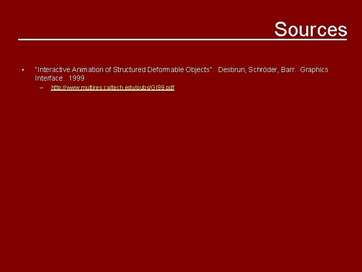 Sources • “Interactive Animation of Structured Deformable Objects”. Desbrun, Schröder, Barr. Graphics Interface. 1999