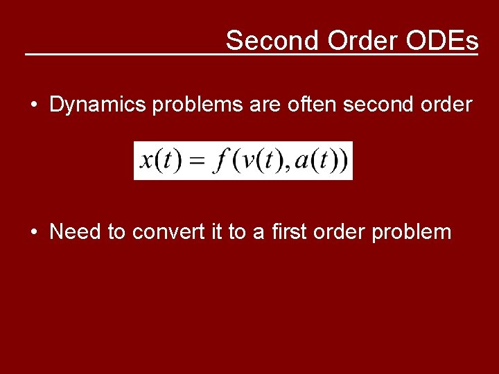 Second Order ODEs • Dynamics problems are often second order • Need to convert