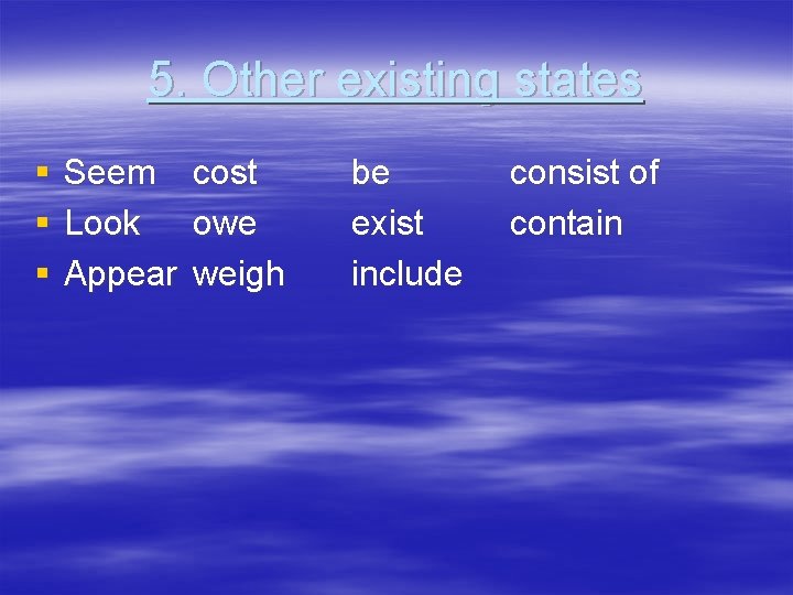 5. Other existing states § § § Seem Look Appear cost owe weigh be