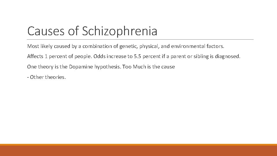 Causes of Schizophrenia Most likely caused by a combination of genetic, physical, and environmental