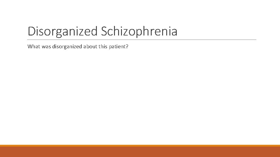 Disorganized Schizophrenia What was disorganized about this patient? 