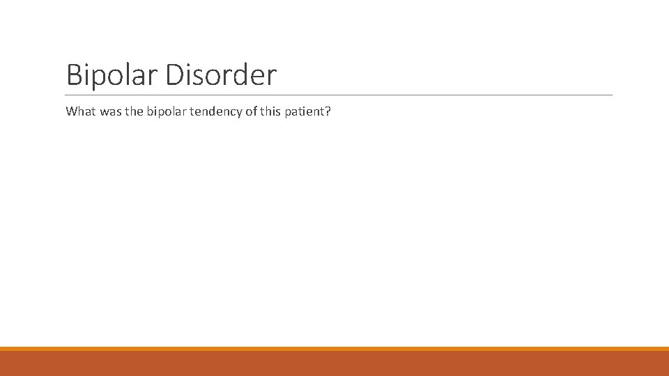 Bipolar Disorder What was the bipolar tendency of this patient? 