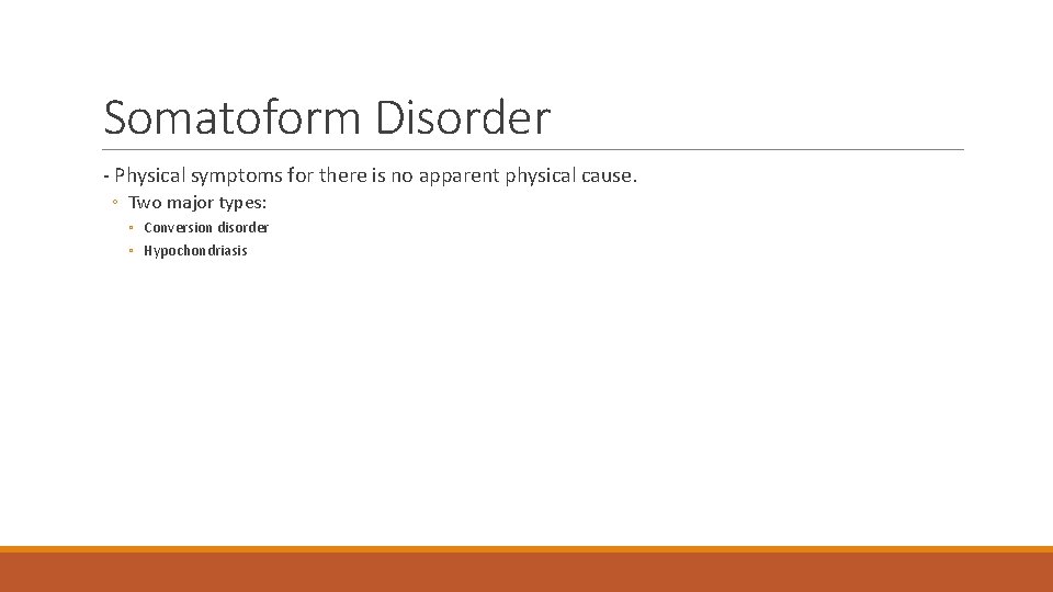 Somatoform Disorder - Physical symptoms for there is no apparent physical cause. ◦ Two