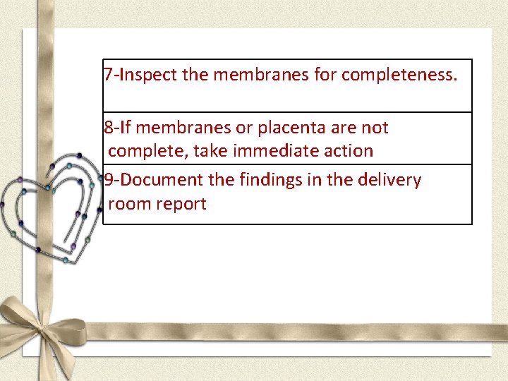 7 -Inspect the membranes for completeness. 8 -If membranes or placenta are not complete,