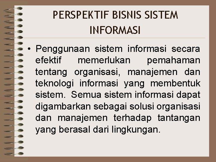 PERSPEKTIF BISNIS SISTEM INFORMASI • Penggunaan sistem informasi secara efektif memerlukan pemahaman tentang organisasi,