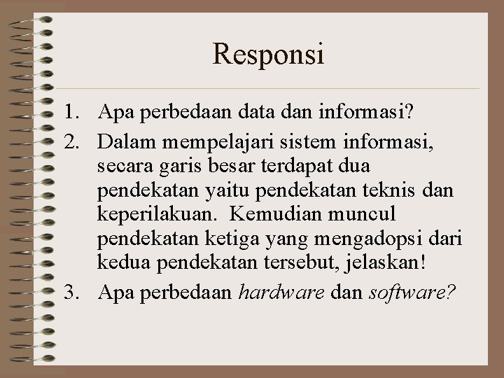 Responsi 1. Apa perbedaan data dan informasi? 2. Dalam mempelajari sistem informasi, secara garis