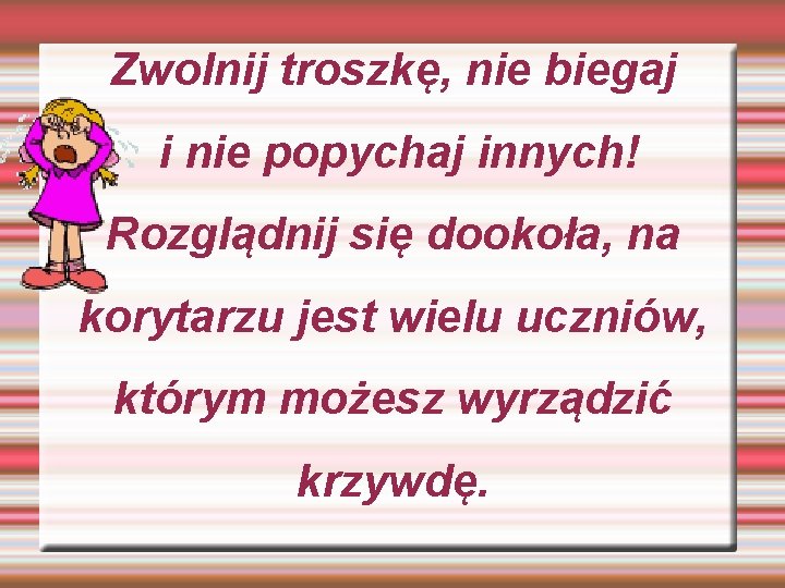 Zwolnij troszkę, nie biegaj i nie popychaj innych! Rozglądnij się dookoła, na korytarzu jest