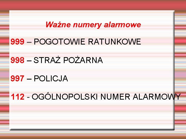 Ważne numery alarmowe 999 – POGOTOWIE RATUNKOWE 998 – STRAŻ POŻARNA 997 – POLICJA