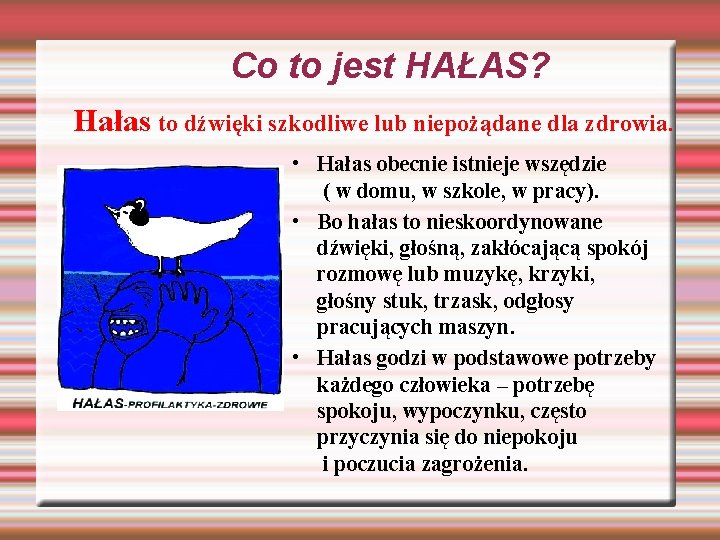 Co to jest HAŁAS? Hałas to dźwięki szkodliwe lub niepożądane dla zdrowia. • Hałas