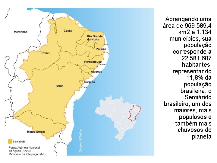 Abrangendo uma área de 969. 589, 4 km 2 e 1. 134 municípios, sua