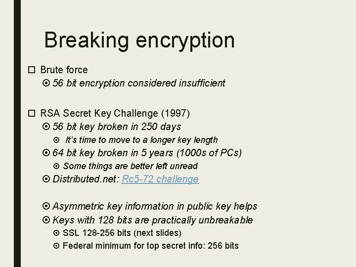 Breaking encryption Brute force 56 bit encryption considered insufficient RSA Secret Key Challenge (1997)