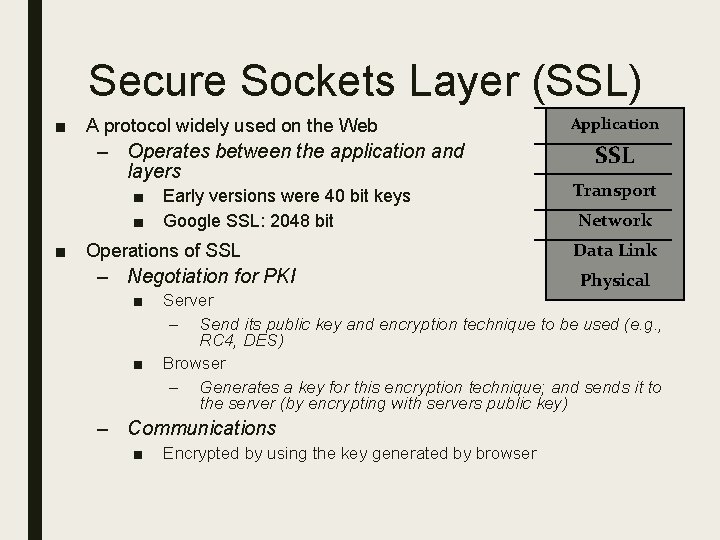 Secure Sockets Layer (SSL) ■ A protocol widely used on the Web – Operates