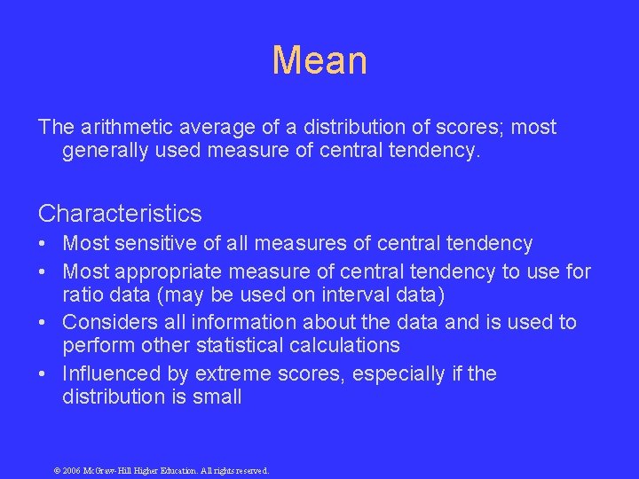 Mean The arithmetic average of a distribution of scores; most generally used measure of