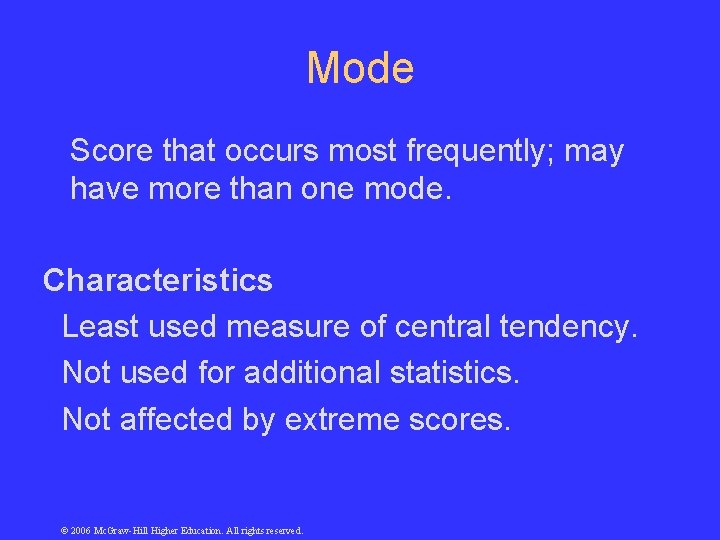 Mode Score that occurs most frequently; may have more than one mode. Characteristics Least