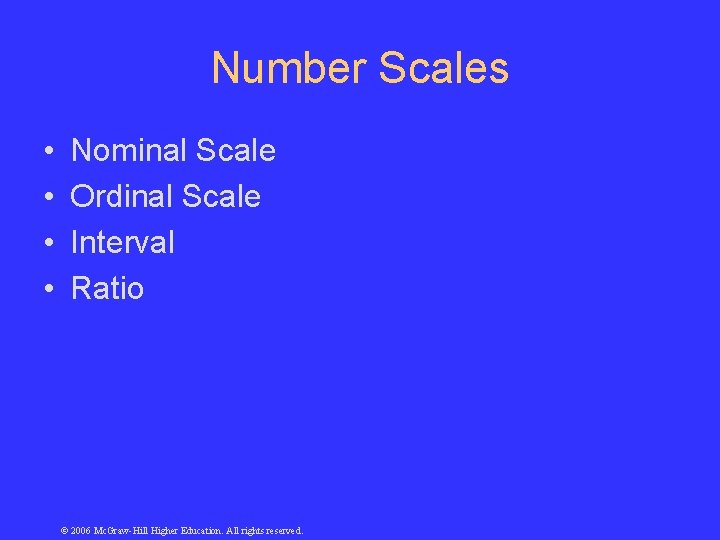 Number Scales • • Nominal Scale Ordinal Scale Interval Ratio © 2006 Mc. Graw-Hill