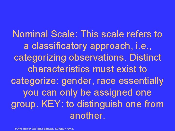 Nominal Scale: This scale refers to a classificatory approach, i. e. , categorizing observations.