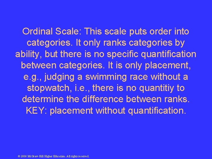 Ordinal Scale: This scale puts order into categories. It only ranks categories by ability,