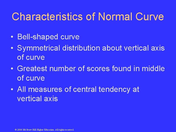 Characteristics of Normal Curve • Bell-shaped curve • Symmetrical distribution about vertical axis of