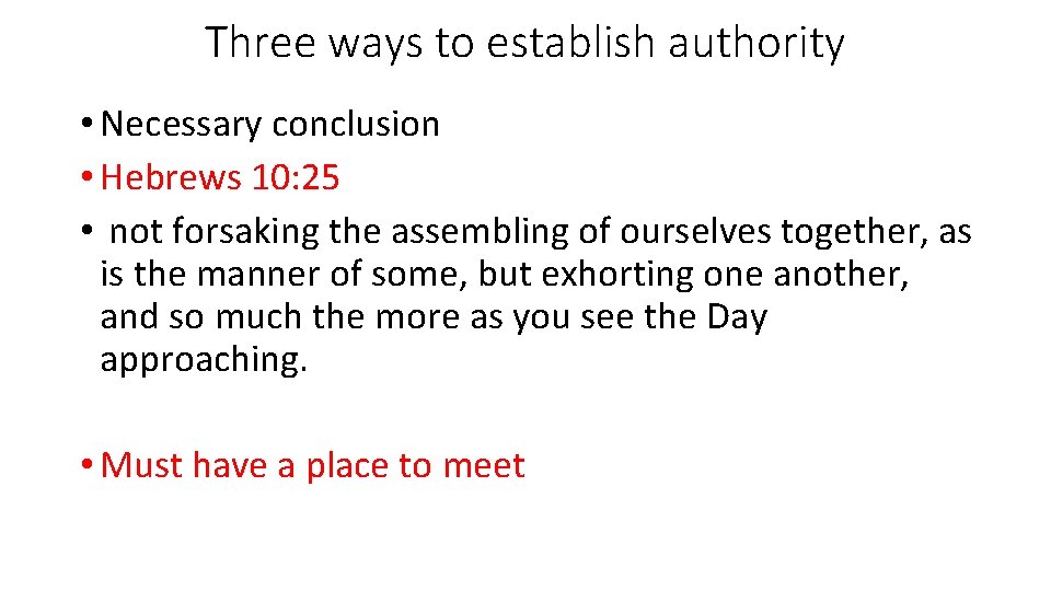 Three ways to establish authority • Necessary conclusion • Hebrews 10: 25 • not