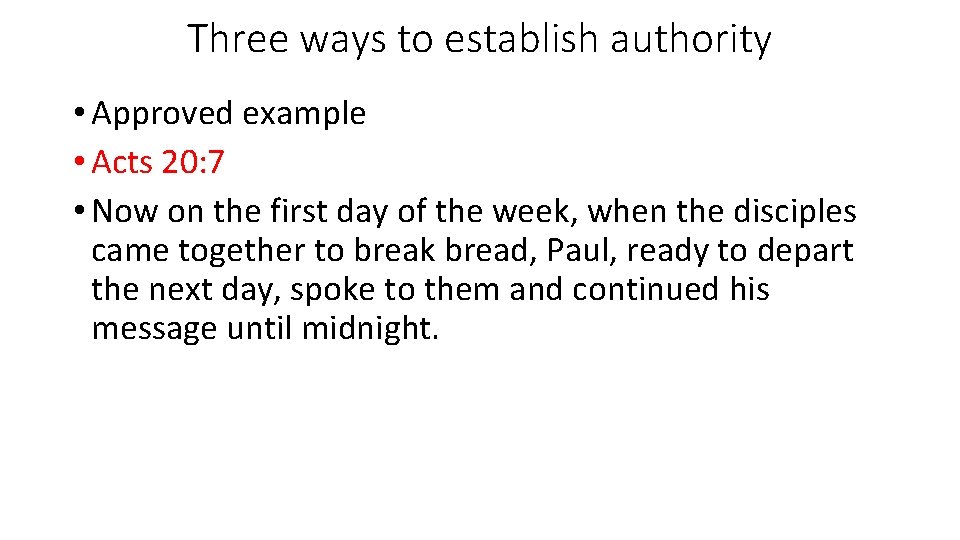 Three ways to establish authority • Approved example • Acts 20: 7 • Now
