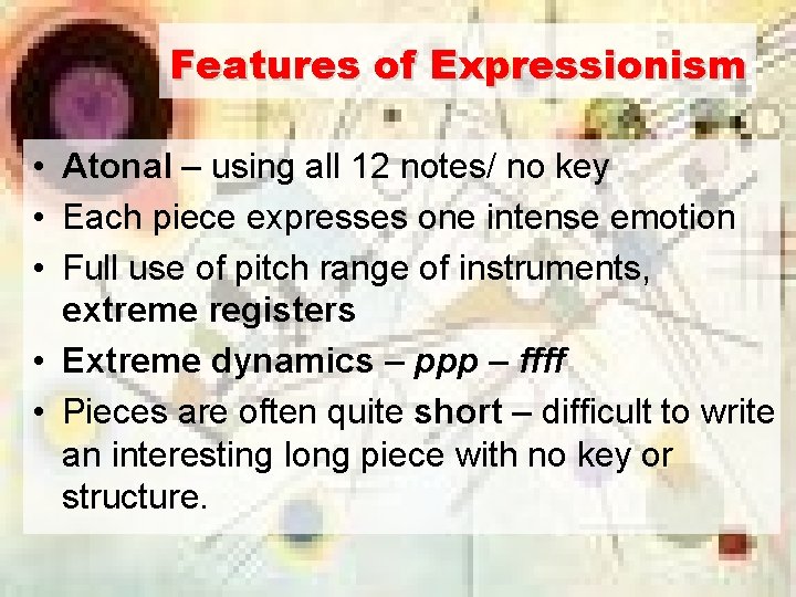 Features of Expressionism • Atonal – using all 12 notes/ no key • Each