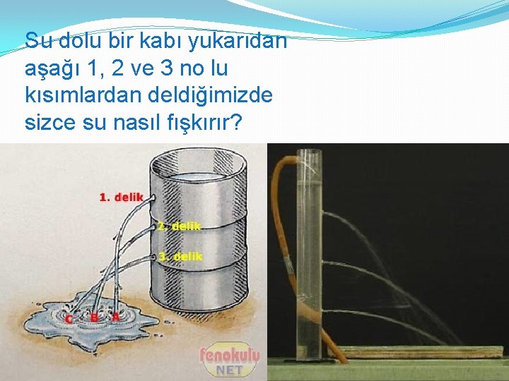 Su dolu bir kabı yukarıdan aşağı 1, 2 ve 3 no lu kısımlardan deldiğimizde