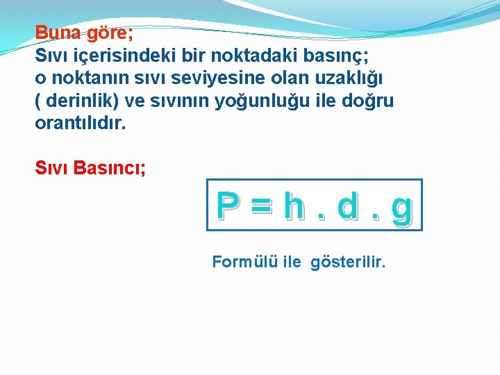 Buna göre; Sıvı içerisindeki bir noktadaki basınç; o noktanın sıvı seviyesine olan uzaklığı (