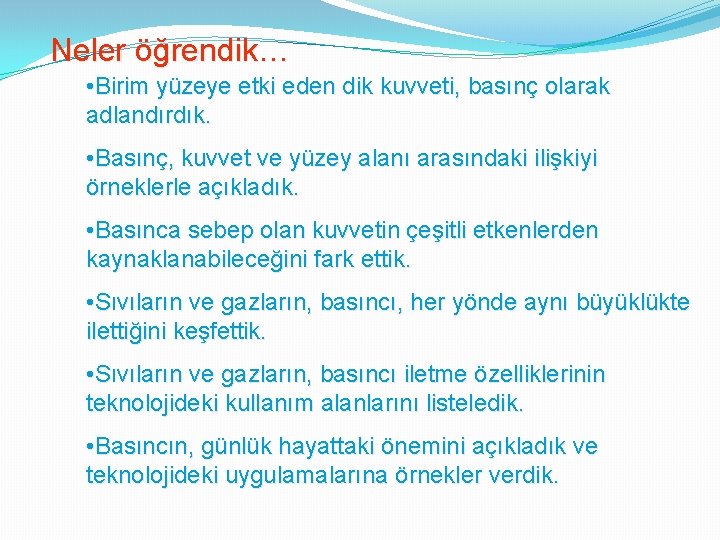 Neler öğrendik… • Birim yüzeye etki eden dik kuvveti, basınç olarak adlandırdık. • Basınç,