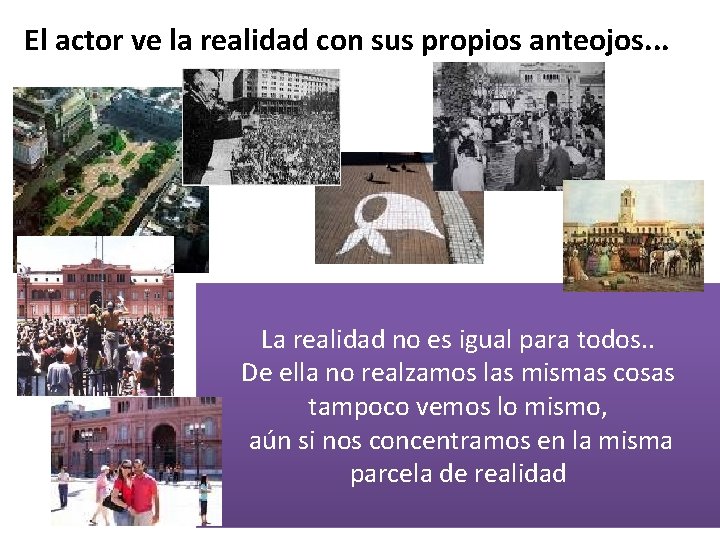 El actor ve la realidad con sus propios anteojos. . . La realidad no