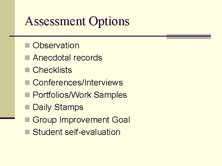 Assessment Options n Observation n Anecdotal records n Checklists n Conferences/Interviews n Portfolios/Work Samples