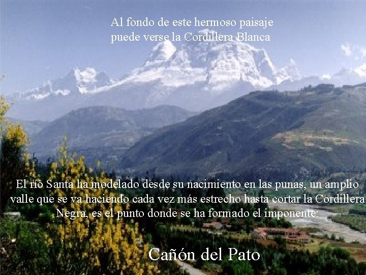 Al fondo de este hermoso paisaje puede verse la Cordillera Blanca El río Santa