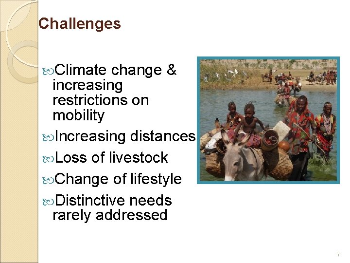 Challenges Climate change & increasing restrictions on mobility Increasing distances Loss of livestock Change