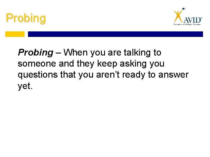 Probing – When you are talking to someone and they keep asking you questions