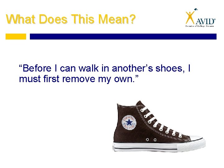 What Does This Mean? “Before I can walk in another’s shoes, I must first