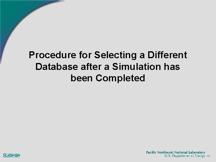 Procedure for Selecting a Different Database after a Simulation has been Completed 14 