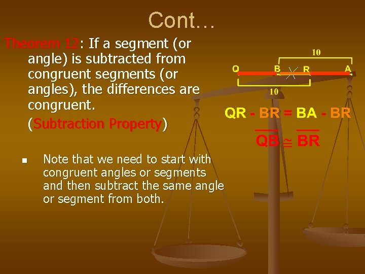 Cont… Theorem 12: If a segment (or angle) is subtracted from congruent segments (or