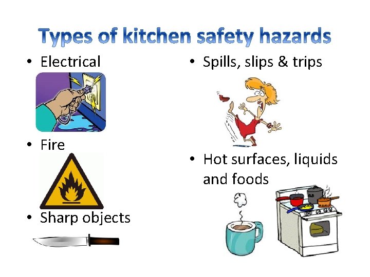  • Electrical • Fire • Sharp objects • Spills, slips & trips •