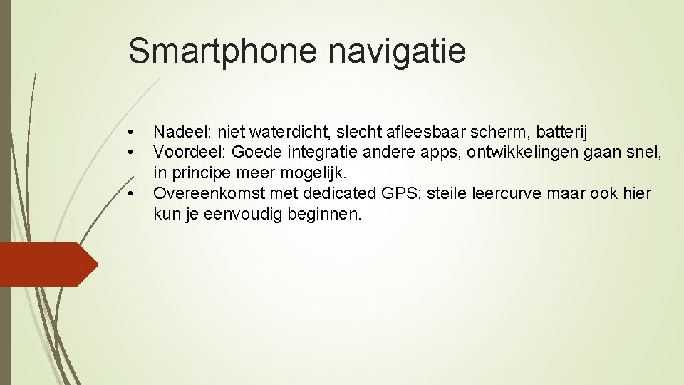 Smartphone navigatie • • • Nadeel: niet waterdicht, slecht afleesbaar scherm, batterij Voordeel: Goede