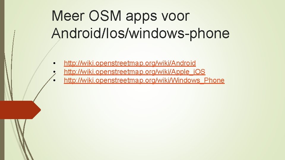 Meer OSM apps voor Android/Ios/windows-phone • • • http: //wiki. openstreetmap. org/wiki/Android http: //wiki.