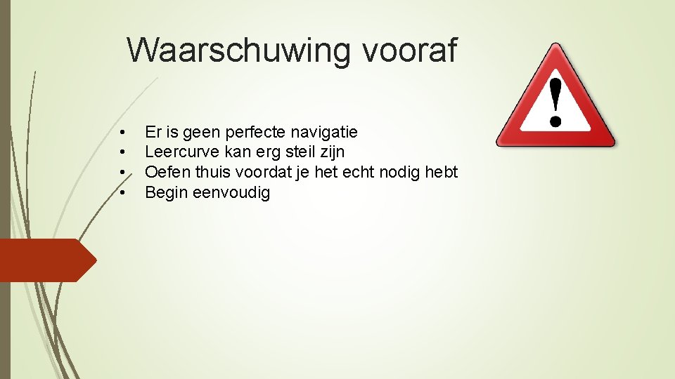 Waarschuwing vooraf • • Er is geen perfecte navigatie Leercurve kan erg steil zijn