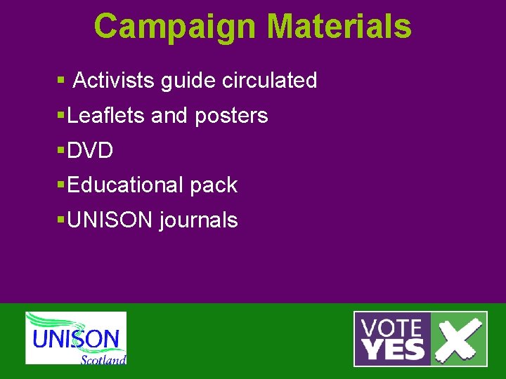 Campaign Materials § Activists guide circulated §Leaflets and posters §DVD §Educational pack §UNISON journals