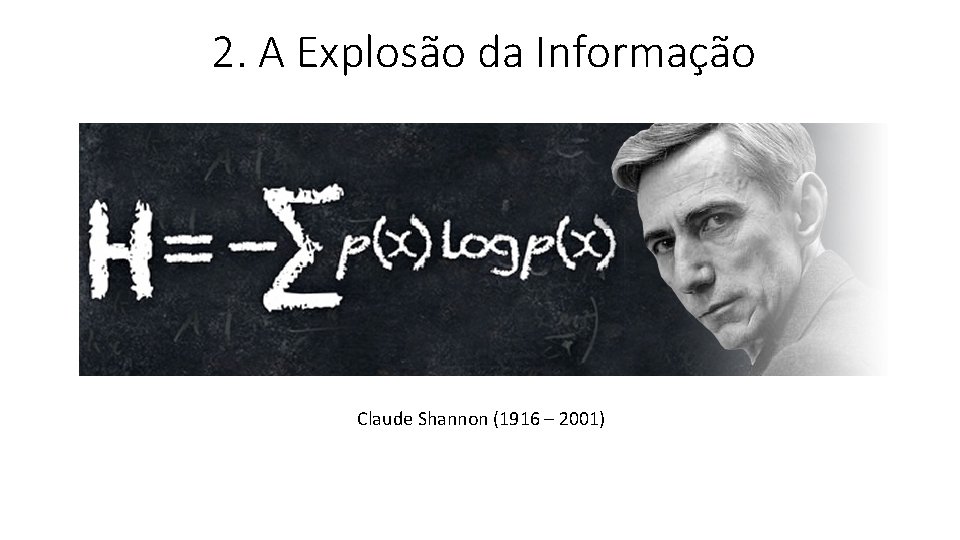 2. A Explosão da Informação Claude Shannon (1916 – 2001) 