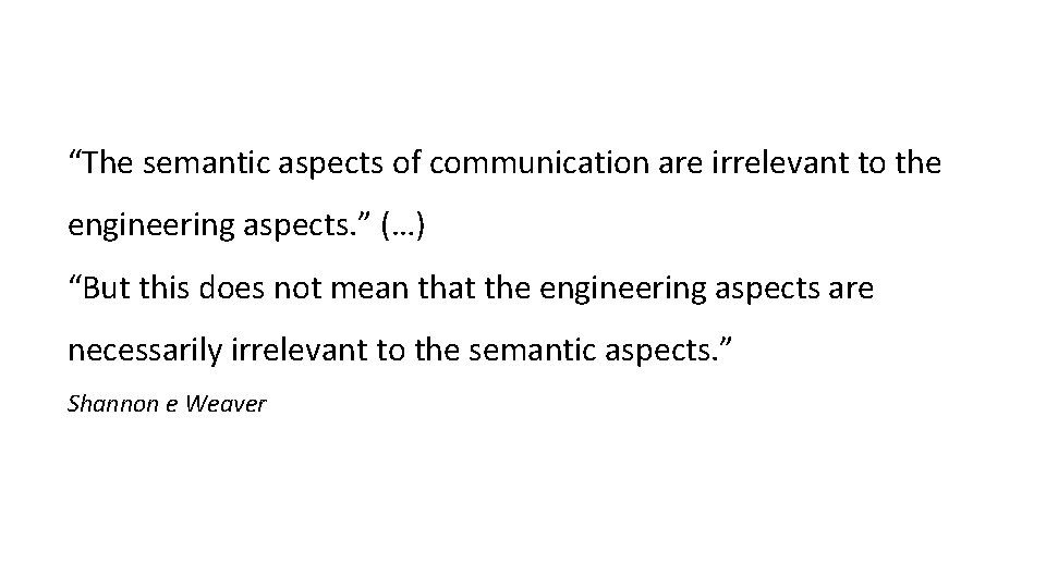 “The semantic aspects of communication are irrelevant to the engineering aspects. ” (…) “But