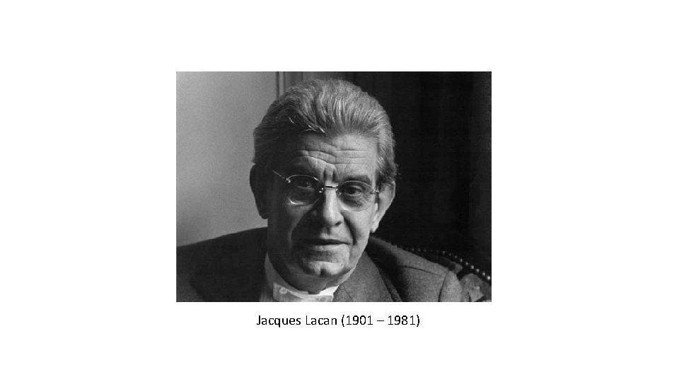 Jacques Lacan (1901 – 1981) 